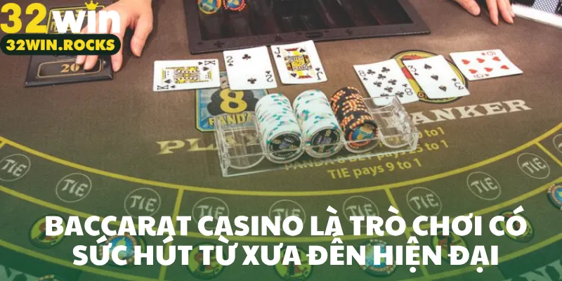 Baccarat casino là trò chơi có sức hút từ xưa đến hiện đại