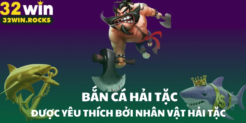 Bắn cá hải tặc được yêu thích bởi nhân vật hải tặc