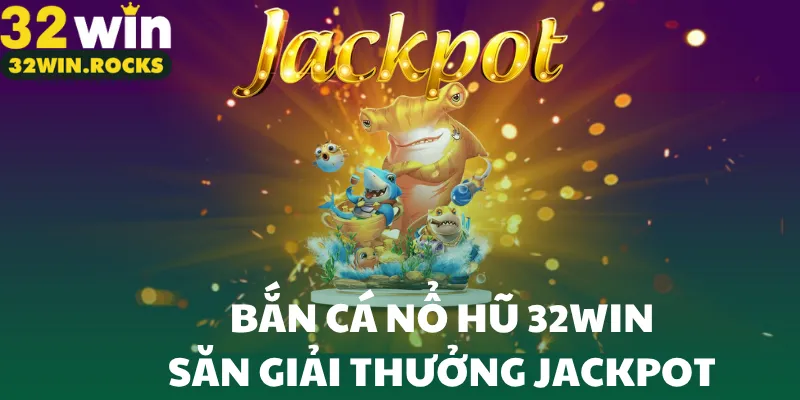 bắn cá nổ hũ 32win