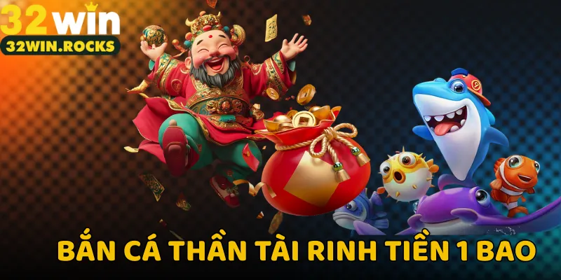 Bắn cá thần tài rinh tiền 1 bao