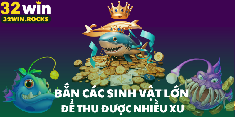 Bắn các sinh vật lớn để thu được nhiều xu