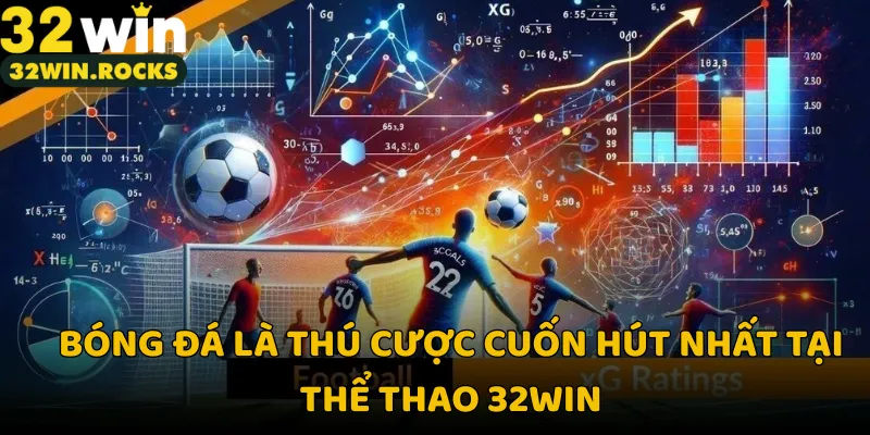 Bóng đá là thú cược cuốn hút nhất tại thể thao 32win