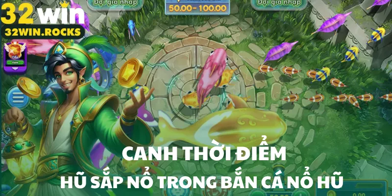 Canh thời điểm hũ sắp nổ trong bắn cá nổ hũ