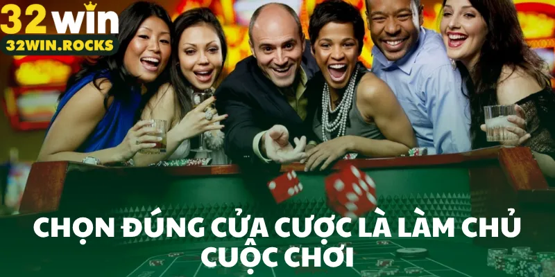 Chọn đúng cửa cược là làm chủ cuộc chơi