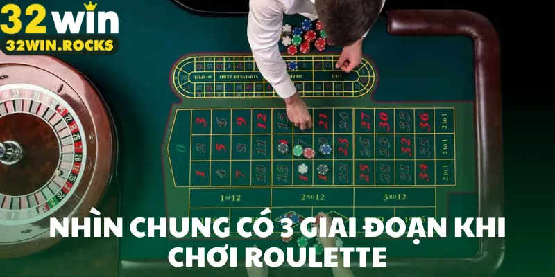Nhìn chung có 3 giai đoạn khi chơi roulette