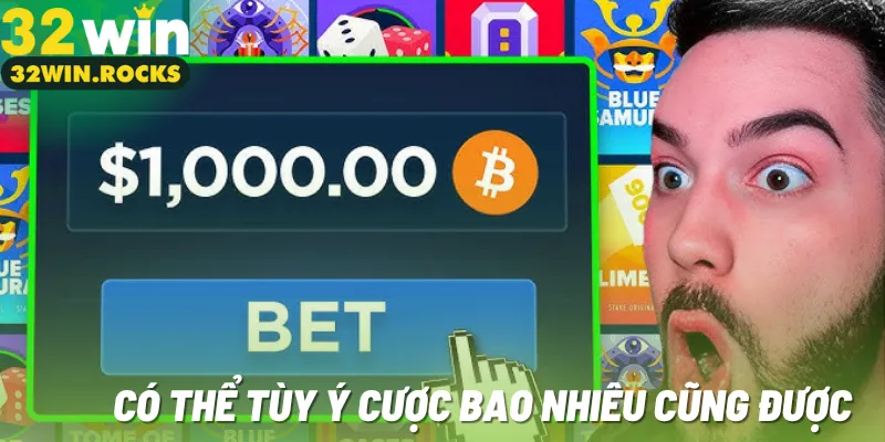 Có thể tùy ý cược bao nhiêu cũng được