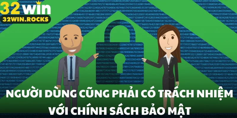 Người dùng cũng phải có trách nhiệm với chính sách bảo mật