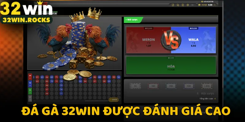 Đá gà 32win được đánh giá cao