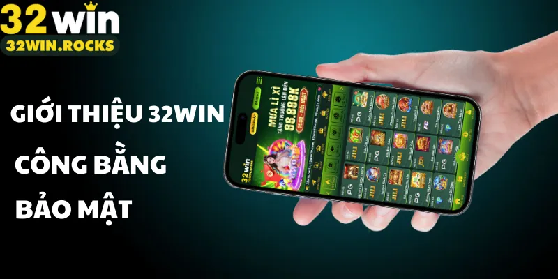 Giới thiệu 32win công bằng - bảo mật