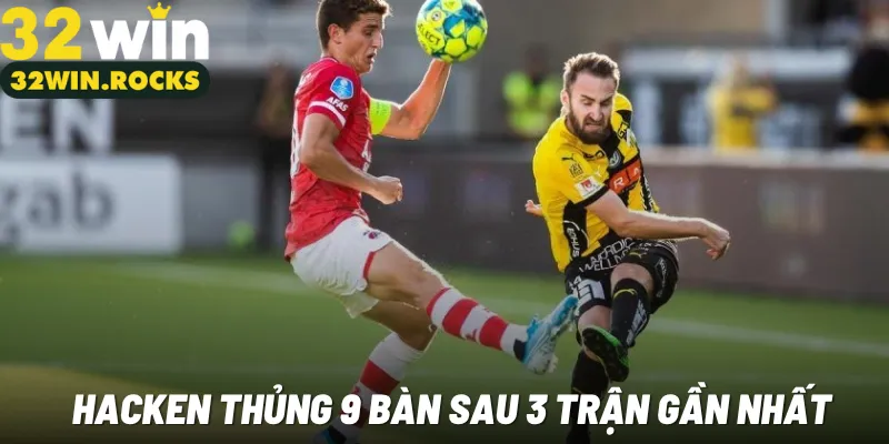 Hacken thủng 9 bàn sau 3 trận gần nhất