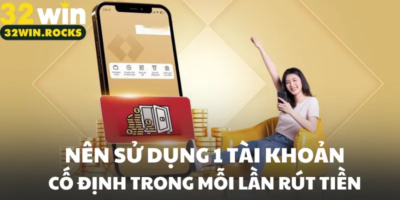 Nên sử dụng 1 tài khoản cố định trong mỗi lần rút tiền