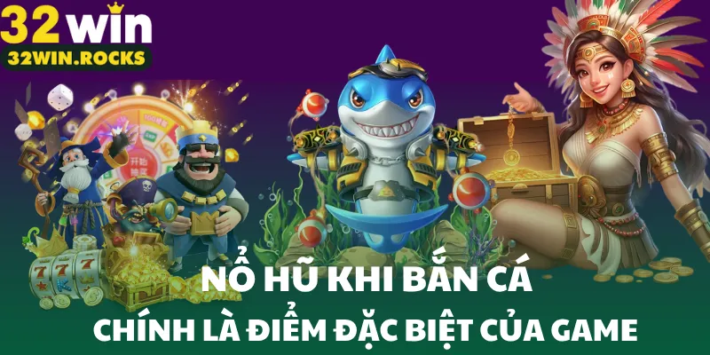 Nổ hũ khi bắn cá chính là điểm đặc biệt của game