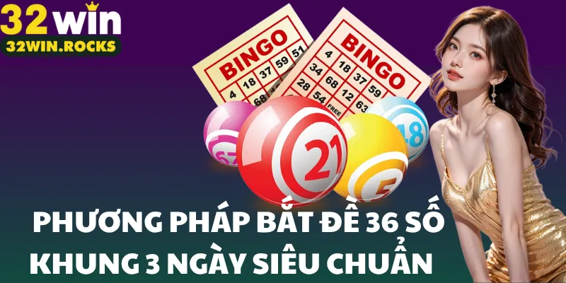 Phương pháp bắt đề 36 số khung 3 ngày siêu chuẩn