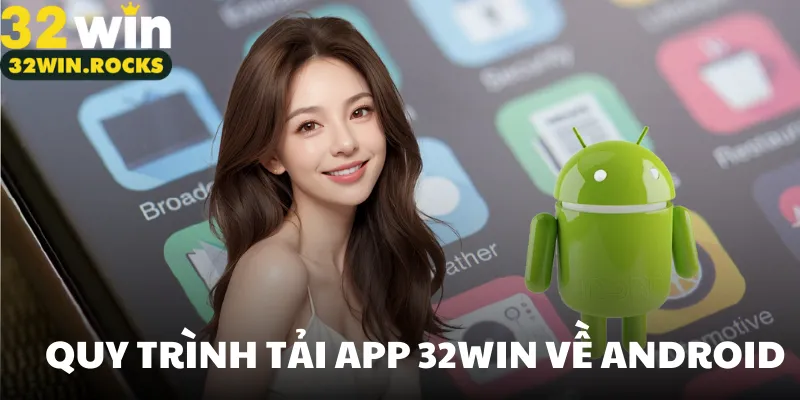 Quy trình tải app 32WIN về Android
