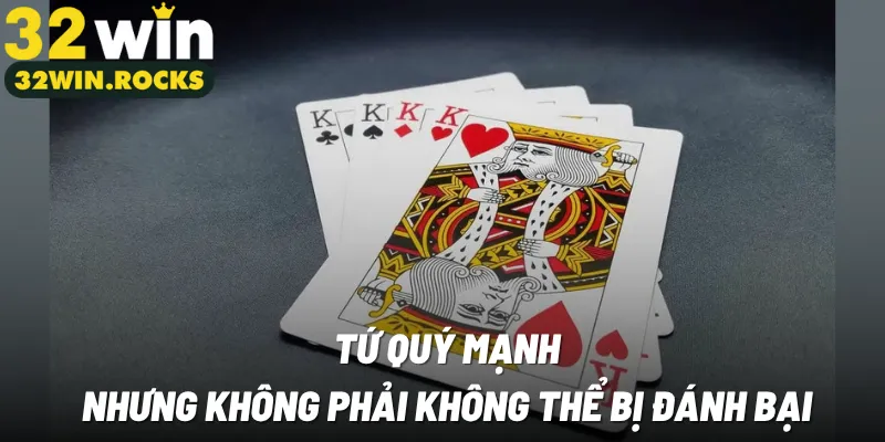 Tứ quý mạnh, nhưng không phải không thể bị đánh bại